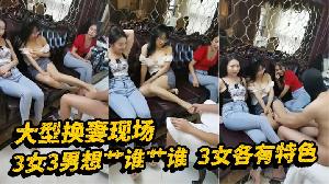 大型换妻现场，刺激群交，3女3男想艹谁艹谁，3女各有特色，特别那个嫂子，少妇风味十足，真想加入其中呀！