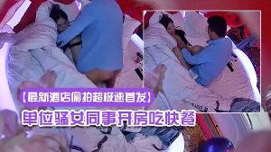 高清偷拍眼镜哥提前下班和单位骚女同事开房吃快餐